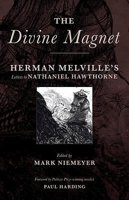 The Divine Magnet: Herman Melville's Letters to Nathaniel Hawthorne by Herman Melville
