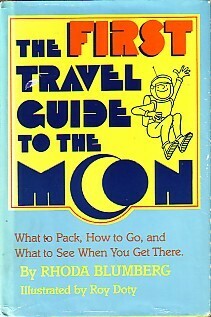 The First Travel Guide to the Moon: What to Pack, How to Go, What to See When You Get There by Rhoda Blumberg