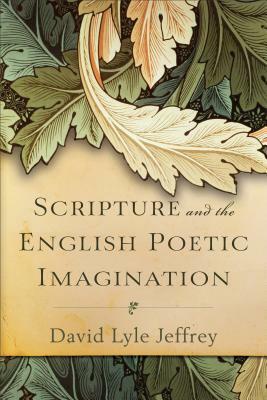 Scripture and the English Poetic Imagination by David Lyle Jeffrey