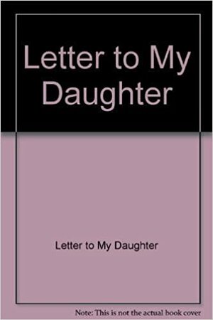 Letter to My Daughter by Maya Angelou