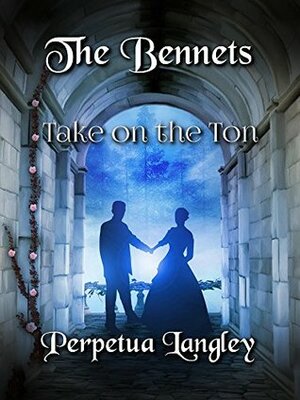 The Bennets Take on the Ton (The Sweet Regency Romance Series Book 12) by A Lady, Perpetua Langley