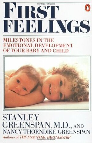 First Feelings: Milestones in the Emotional Development of Your Baby and Child by Nancy Thorndike Greenspan, Stanley I. Greenspan