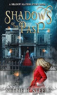 Shadows of the Past: A Shadow Slayers Story by Nellie H. Steele