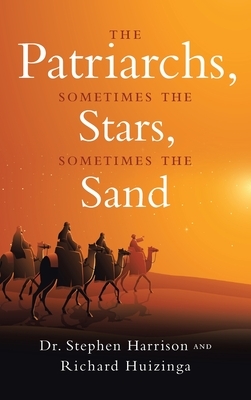 The Patriarchs: Sometimes the Stars, Sometimes the Sand by Stephen Harrison, Richard Huizinga