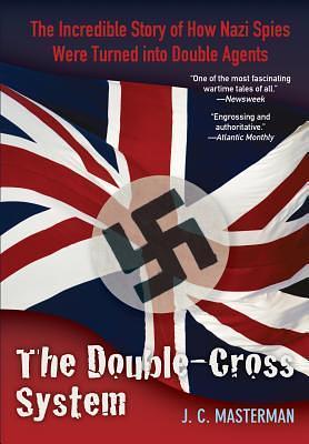 Double-Cross System: The Incredible Story Of How Nazi Spies Were Turned Into Double Agents by J.C. Masterman, J.C. Masterman