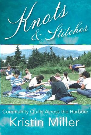 Knots and Stitches: Community Quilts Across the Harbour by Kristin Miller