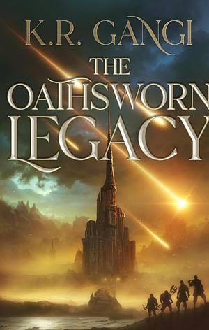 The Oathsworn Legacy by K.R. Gangi