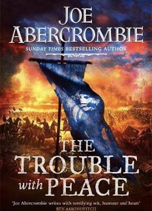 The Trouble with Peace by Joe Abercrombie