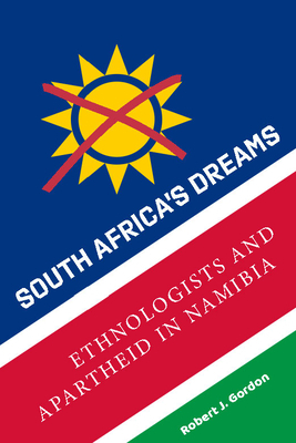 South Africa's Dreams: Ethnologists and Apartheid in Namibia by Robert J. Gordon