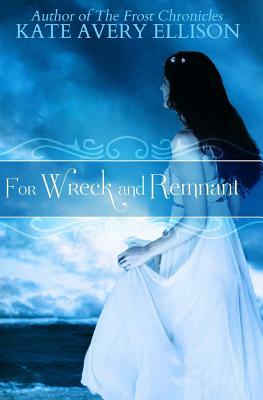 For Wreck and Remnant by Kate Avery Ellison