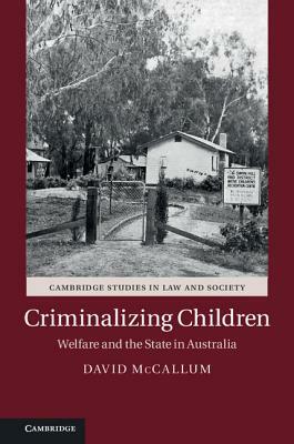 Criminalizing Children: Welfare and the State in Australia by David McCallum