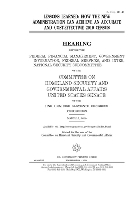 Lessons learned: how the new administration can achieve an accurate and cost-effective 2010 census by United States Congress, United States Senate, Committee on Homeland Security (senate)