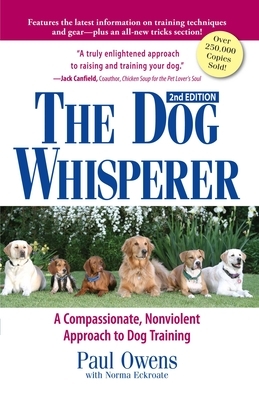 The Dog Whisperer: A Compassionate, Nonviolent Approach to Dog Training by Norma Eckroate, Paul Owens