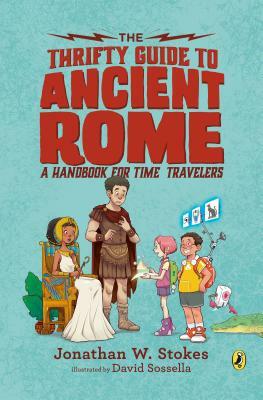 The Thrifty Guide to Ancient Rome: A Handbook for Time Travelers by Jonathan W. Stokes