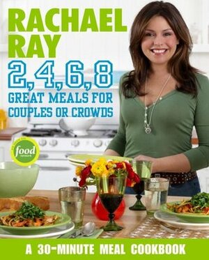 Rachael Ray 2, 4, 6, 8: Great Meals for Couples or Crowds by Rachael Ray