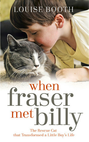 When Fraser Met Billy: The Rescue Cat That Transformed a Little Boy's Life by Louise Booth
