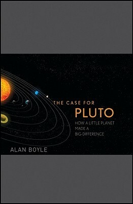 The Case for Pluto: How a Little Planet Made a Big Difference by Alan Boyle