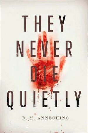 They Never Die Quietly by D.M. Annechino