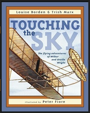 Touching the Sky: The Flying Adventures of Wilbur and Orville Wright by Trish Marx, Louise Borden