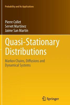 Quasi-Stationary Distributions: Markov Chains, Diffusions and Dynamical Systems by Pierre Collet, Servet Martínez, Jaime San Martín