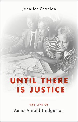 Until There Is Justice: The Life of Anna Arnold Hedgeman by Jennifer Scanlon