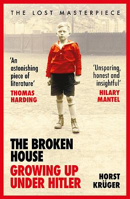 The Broken House: Growing up Under Hitler – The Lost Masterpiece by Horst Krüger