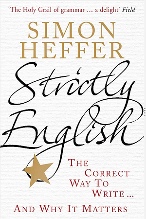 Strictly English: The Correct Way to Write . . . And Why It Matters by Simon Heffer