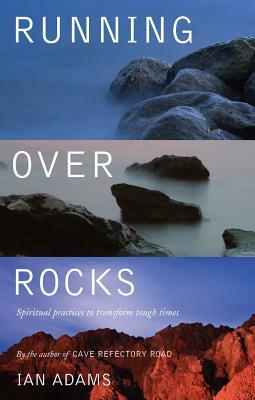 Running Over Rocks: Spiritual Practices to Transform Tough Times by Ian Adams