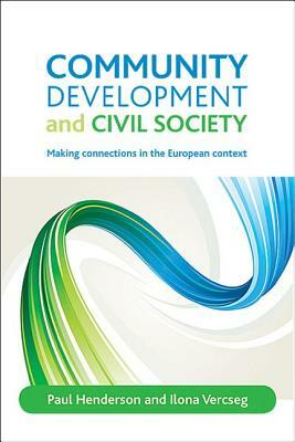 Community Development and Civil Society: Making Connections in the European Context by Ilona Vercseg, Paul Henderson