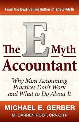 The E-Myth Accountant: Why Most Accounting Practices Don't Work and What to Do about It by Michael E. Gerber, M. Darren Root