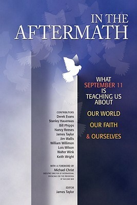 In the Aftermath: What September 11 Is Teaching Us about Our World, Our Faith & Ourselves by James Taylor
