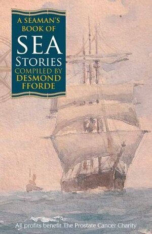 A Seaman's Book of Sea Stories by Uffa Fox, John Winton, Nicholas Monsarrat, Desmond Fforde, Frederick Marryat, C.S. Forester, Charles MacHardy