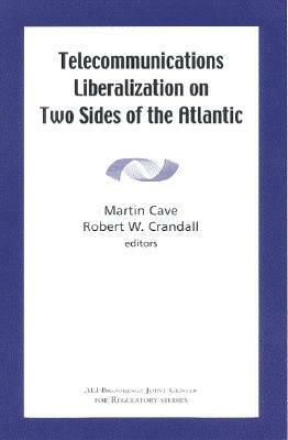 Telecommunications Liberation on Two Sides of the Atlantic by Martin Cave, Robert W. Crandall