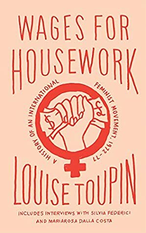 Wages for Housework: A History of an International Feminist Movement, 1972-77 by Louise Toupin