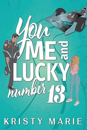 You, Me, and Lucky Number 13 by Kristy Marie