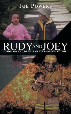 Rudy and Joey: Ordinary Children in an Extraordinary Time by Joe Powers