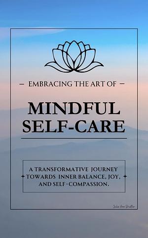 Embracing the Art of Mindful Self-Care by Julie A. Shaffer