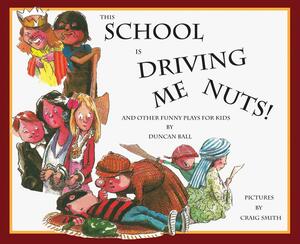 This School Is Driving Me Nuts: And Other Funny Plays for Kids by Duncan Ball