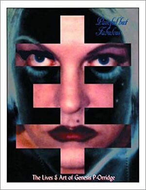 Painful But Fabulous: The Life and Art of Genesis P-Orridge by Carl Abrahamsson, Douglas Rushkoff, Throbbing Gristle