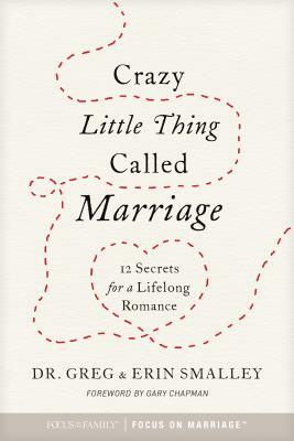 Crazy Little Thing Called Marriage: 12 Secrets for a Lifelong Romance by Erin Smalley, Greg Smalley