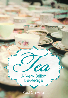 Tea: A Very British Beverage by Paul Chrystal