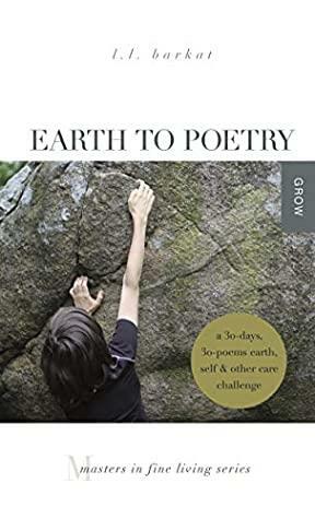 Earth to Poetry: A 30-Days, 30-Poems Earth, Self, and Other Care Challenge: Masters in Fine Living Series by L.L. Barkat