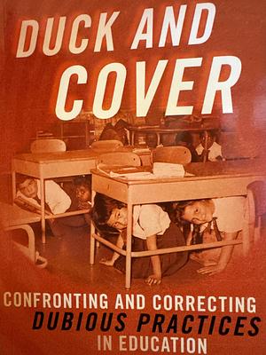 Duck and Cover: Confronting and Correcting Dubious Practices in Education by Rick Ginsberg