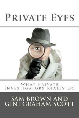 Private Eyes: What Private Investigators Really Do by Gini Graham Scott, Sam Brown