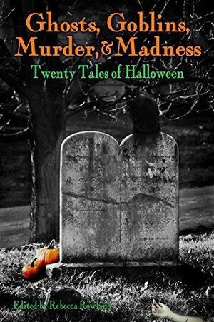 Ghosts, Goblins, Murder, & Madness: Twenty Tales of Halloween by Ian McDowell, Rebecca Rowland, George Plank, J. Tonzelli, Jacquelynn Gonzalez, J.R. Pepper, Jon Steffens, Jean Cleaver, Tyson Hanks, Danielle Bailey, Daniel Loubier, David Grove, Kenneth Stephenson, Neil May, Alice La Roux, Nick Manzolillo, Lewis Crane, Louis Stephenson, David Garrote, Michael Gore, Michael Sabourin