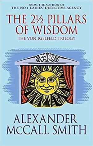 The 2½ Pillars of Wisdom: The Von Igelfeld Trilogy by Alexander McCall Smith