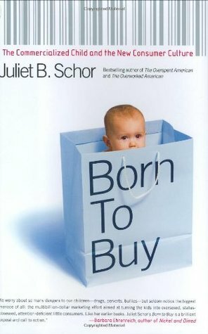 Born to Buy: The Commercialized Child and the New Consumer Culture by Juliet B. Schor