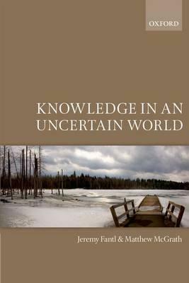 Knowledge in an Uncertain World by Matthew McGrath, Jeremy Fantl