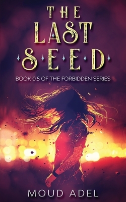 The Last Seed: Book 0.5 of The Forbidden Series by Moud Adel