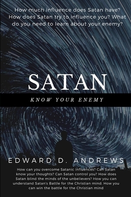 Satan: Know Your Enemy by Edward D. Andrews